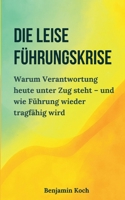Die leise Führungskrise: Warum Verantwortung heute unter Zug steht - und wie Führung wieder tragfähig wird (German Edition) 369574474X Book Cover