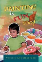 Painting Is Fun Too!: How to Paint Activities 1469144832 Book Cover