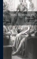 Miss Robinson: A Play in Three Acts 1022692844 Book Cover