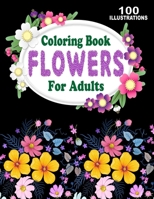 Coloring Book Flowers For Adults: Amazing Collection of 100 New and Beautiful Flowers and Floral Designs for Stress Relief and Relaxation B08BDT9B18 Book Cover