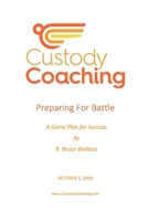 Custody Coaching - Preparing For Battle: A Game Plan For Success 169673598X Book Cover