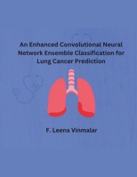 An Enhanced Convolutional Neural Network Ensemble Classification for Lung Cancer Prediction B0CQVZF7WM Book Cover