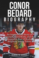 CONOR BEDARD BIOGRAPHY: An Inspirational Story of Triumph, Hard Work, and the Unstoppable Rise of Hockey’s Brightest Young Talent B0DS1SVBYG Book Cover