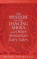 The Mystery of the Dancing Shoes and Other Romanian Fairy Tales 1913926141 Book Cover