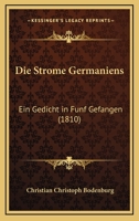 Die Strome Germaniens: Ein Gedicht in Funf Gefangen (1810) 1161130691 Book Cover