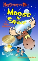 Mortimer and Me: Moose In Space: (#4 in the Mortimer and Me series) 0578894726 Book Cover