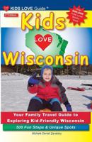 KIDS LOVE WISCONSIN, 3rd Edition: Your Family Travel Guide to Exploring Kid-Friendly Wisconsin. 500 Fun Stops & Unique Spots (KIDS LOVE TRAVEL GUIDES) 1732185301 Book Cover