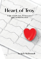 Heart of Troy: A Tale of Faith, Fate, Perseverance and Unselfish Devotion 1665565519 Book Cover