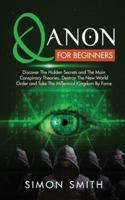 Qanon for Beginners: Discover The Hidden Secrets and The Main Conspiracy Theories. Destroy The New World Order and Take The Millennial Kingdom By Force 1801095051 Book Cover