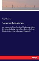 Œconomia Rokebiorum: an account of the family of Rokeby written by Ralph Rokeby, one of the Council of the North in the reign of queen Elizabeth 3337301878 Book Cover