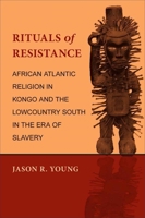 Rituals of Resistance: African Atlantic Religion in Kongo and the Lowcountry South in the Era of Slavery 0807137197 Book Cover
