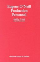 Eugene O'Neill Production Personnel: A Biographical Dictionary of Actors, Directors, Producers, and Scenic and Costume Designers in Stage and Screen Presentations of the Plays 0786421800 Book Cover