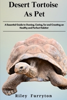 DESERT TORTOISE AS PETS: A Essential Guide To Owing, Caring For, And Creating An Healthy And Perfect Habitat B0DRD78HK2 Book Cover
