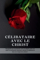 CÉLIBATAIE AVEC LE CHRIST: Naviguer dans le but, la foi, la joie, tout en favorisant la croissance spirituelle et en embrassant la sagesse de Dieu ... Réflexions fidèles 2024) (French Edition) B0CNNRDJJT Book Cover