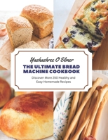 The Ultimate Bread Machine Cookbook: Discover More 250 Healthy and Easy Homemade Recipes B0CH2B8YK2 Book Cover