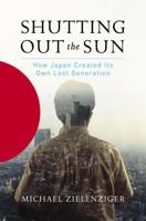 Shutting Out the Sun: How Japan Created Its Own Lost Generation 1400077796 Book Cover