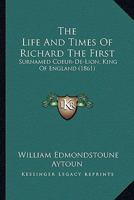The Life and Times of Richard the First, Surnamed Coeur-De-Lion, King of England 1143748603 Book Cover