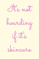It's not hoarding if it's skincare: novelty notebook for skincare lovers 6"x9" 1673101879 Book Cover