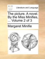 The picture. A novel. By the Miss Minifies, ... Volume 2 of 3 1140737392 Book Cover
