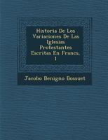 Historia De Los Variaciones De Las Iglesias Protestantes Escritas En Franc�s, 1 1249934001 Book Cover