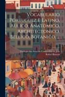 Vocabulario Portuguez E Latino, Aulico, Anatomico, Architectonico, Bellico, Botanico, ... 1021790176 Book Cover