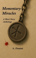 Momentary Miracles: A Short Story Anthology B0GVB2LKK7 Book Cover