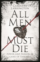 All Men Must Die: Power and Passion in Game of Thrones 1784539325 Book Cover