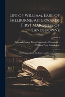 Life of William, Earl of Shelburne, Afterwards First Marquess of Landsdowne: With Extracts From His Papers and Correspondence; Volume 3 1021764981 Book Cover