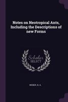 Notes on Neotropical ants, including the descriptions of new forms. 134212488X Book Cover