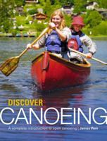 Discover Canoeing: A Complete Introduction to Open Canoeing. James Weir 1906095124 Book Cover