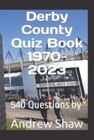 Derby County Quiz Book 1970-2023: 540 Questions B0CQSL2TJC Book Cover