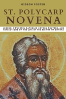 St. Polycarp Novena: Legend, Powerful Catholic Novena Prayers, and Reflections on the Life of the Bishop of Smyrna B0CTBV9QMC Book Cover
