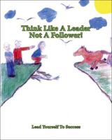Think Like a Leader Not a Follower!: Lead Yourself to Success 1425131700 Book Cover