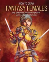 How to Draw Fantasy Females: Create Sexy Cyberpunks, Seductive Supergirls, and Raunchy All-Action Heroines 0764130897 Book Cover