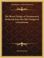 The Moral Design of Freemasonry, Deduced from the Old Charges of a Freemason 0766157105 Book Cover