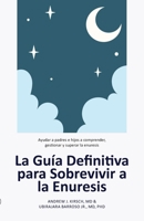 La Guía Definitiva para Sobrevivir a la Enuresis: Ayudar a padres e hijos a comprender, gestionar y superar la enuresis (Spanish Edition) B0GM2XMS3W Book Cover