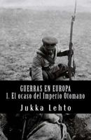 Guerras En Europa.: I. El Ocaso del Imperio Otomano 1542650674 Book Cover