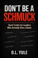 DON'T BE A SCHMUCK: Hard Truths for Leaders Who Actually Give a Damn B0GYK1F772 Book Cover