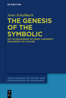 The Genesis of the Symbolic: On the Beginnings of Ernst Cassirer's Philosophy of Culture 3110607026 Book Cover