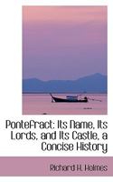 Pontefract: Its Name, Its Lords, and Its Castle, a Concise History 1015562051 Book Cover