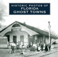 Historic Photos of Florida Ghost Towns 1684420997 Book Cover