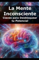 La Mente Inconsciente: Claves para Desbloquear tu Potencial B0DMWSWGT7 Book Cover