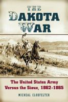 The Dakota War: The United States Army Versus the Sioux, 1862-1865 0786427264 Book Cover