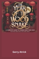 The Year of the Wood Snake: Complete Guide to Chinese New Year 2025 B0DW83J6J7 Book Cover