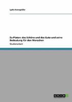 Zu Platon: das Schöne und das Gute und seine Bedeutung für den Menschen 3640172434 Book Cover
