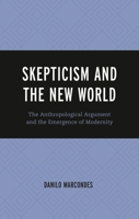 Skepticism and the New World: The Anthropological Argument and the Emergence of Modernity 1666935549 Book Cover