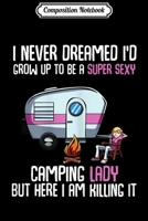 Composition Notebook: Womens I Never Dreamed I'd Be a Super Sexy Camping Lady Journal/Notebook Blank Lined Ruled 6x9 100 Pages B084QLXK65 Book Cover