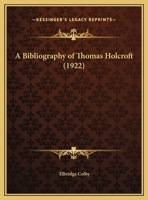 A Bibliography Of Thomas Holcroft (1922) 1437446574 Book Cover