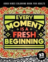 Good Vibes Coloring Book For Adults: Every Moment Is A Fresh Beginning: 34 Beginner-Friendly Uplifting & Creative Art Activities on High-Quality Extra-Thick Perforated Paper that Resists Bleed Through B09TJTHC36 Book Cover