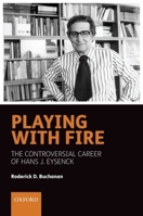 Playing with Fire: The Controversial Career of Hans J. Eysenck 0198566883 Book Cover